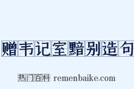 赠韦记室黯别造句是什么意思的图片